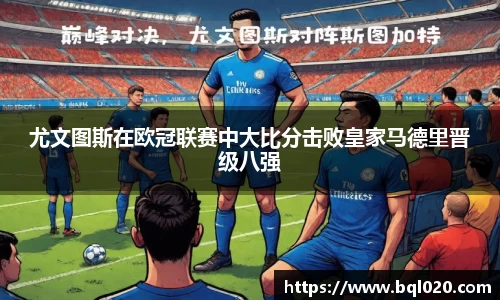 尤文图斯在欧冠联赛中大比分击败皇家马德里晋级八强