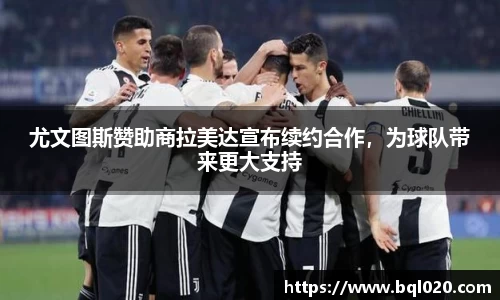尤文图斯赞助商拉美达宣布续约合作，为球队带来更大支持