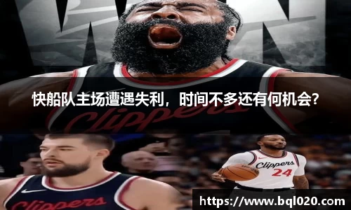 快船队主场遭遇失利，时间不多还有何机会？