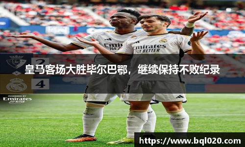 皇马客场大胜毕尔巴鄂，继续保持不败纪录