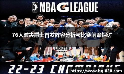 76人对决爵士首发阵容分析与比赛前瞻探讨