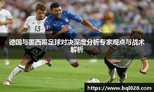 德国与墨西哥足球对决深度分析专家观点与战术解析